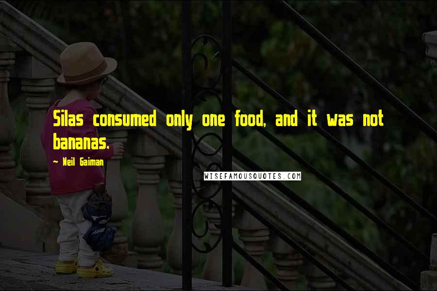 Neil Gaiman Quotes: Silas consumed only one food, and it was not bananas.