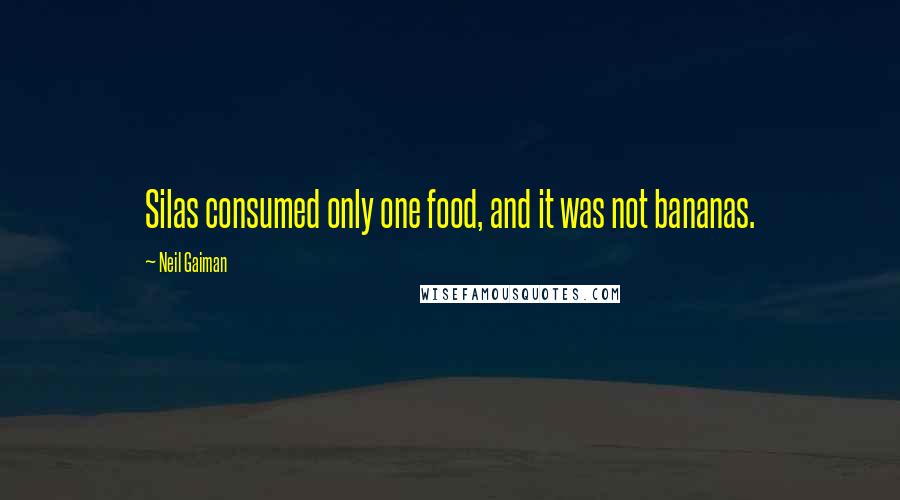 Neil Gaiman Quotes: Silas consumed only one food, and it was not bananas.