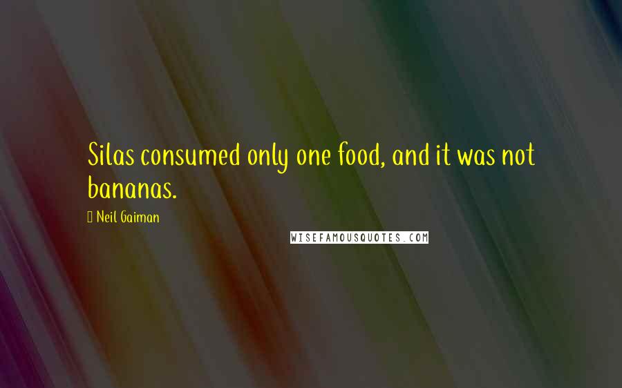 Neil Gaiman Quotes: Silas consumed only one food, and it was not bananas.