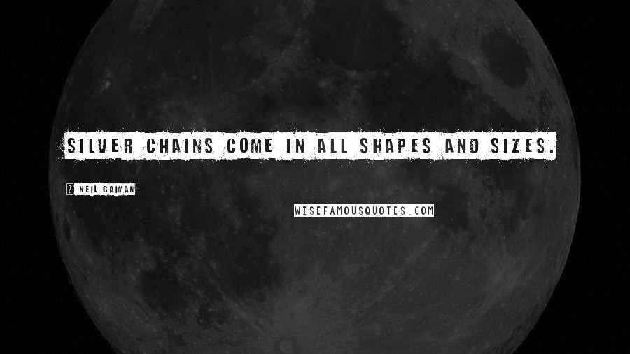 Neil Gaiman Quotes: Silver chains come in all shapes and sizes.