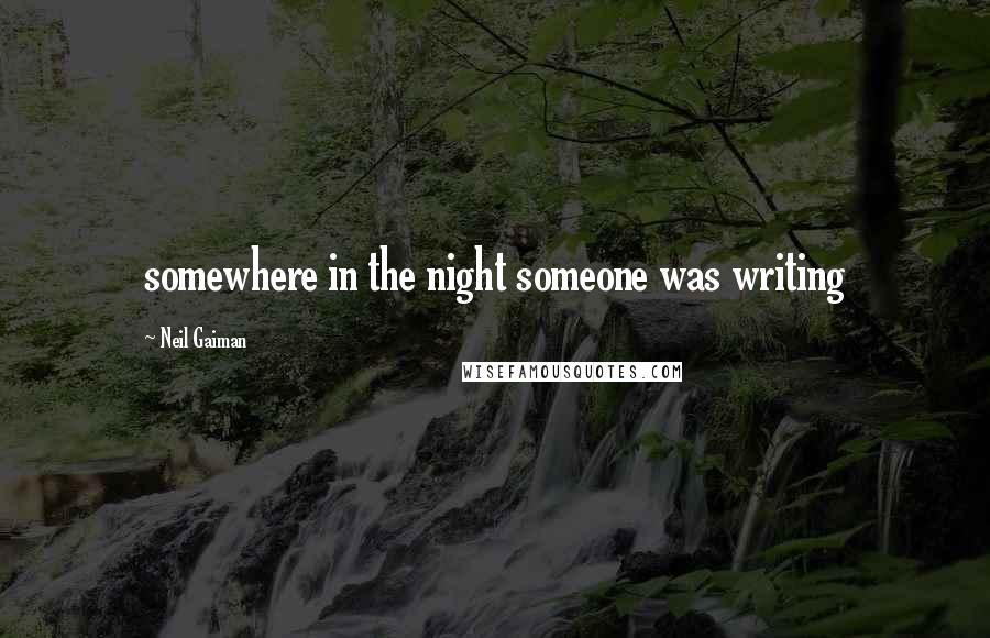 Neil Gaiman Quotes: somewhere in the night someone was writing