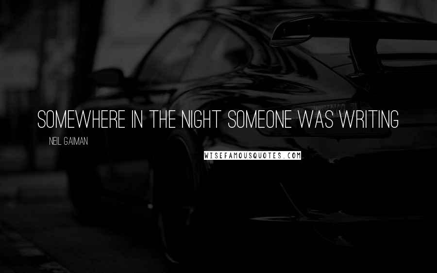 Neil Gaiman Quotes: somewhere in the night someone was writing