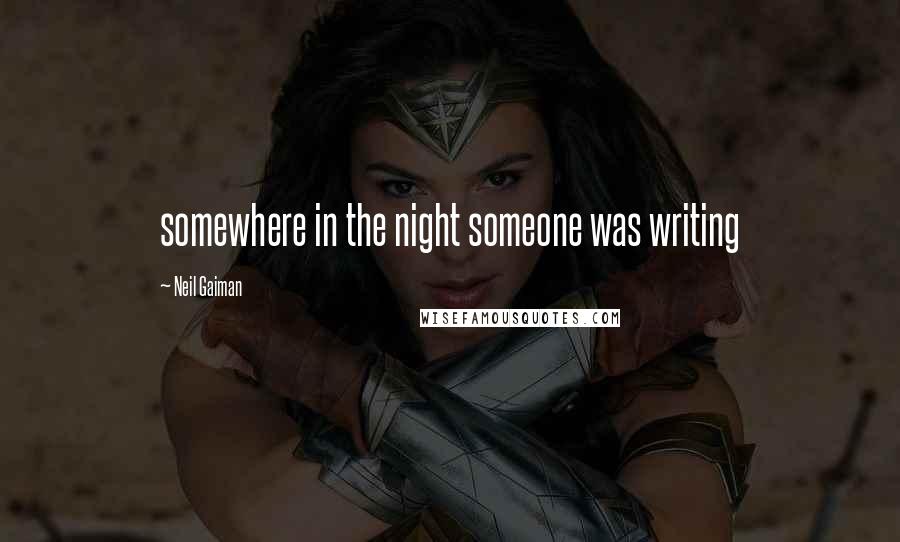 Neil Gaiman Quotes: somewhere in the night someone was writing