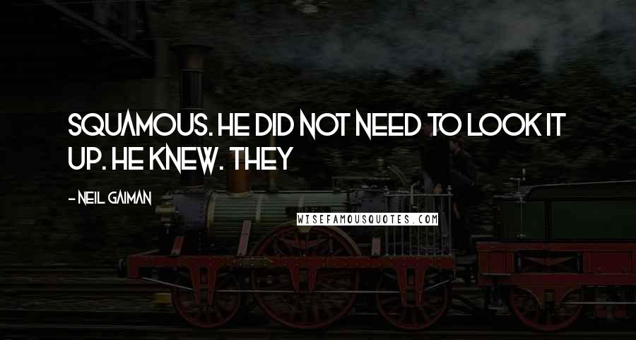 Neil Gaiman Quotes: Squamous. He did not need to look it up. He knew. They
