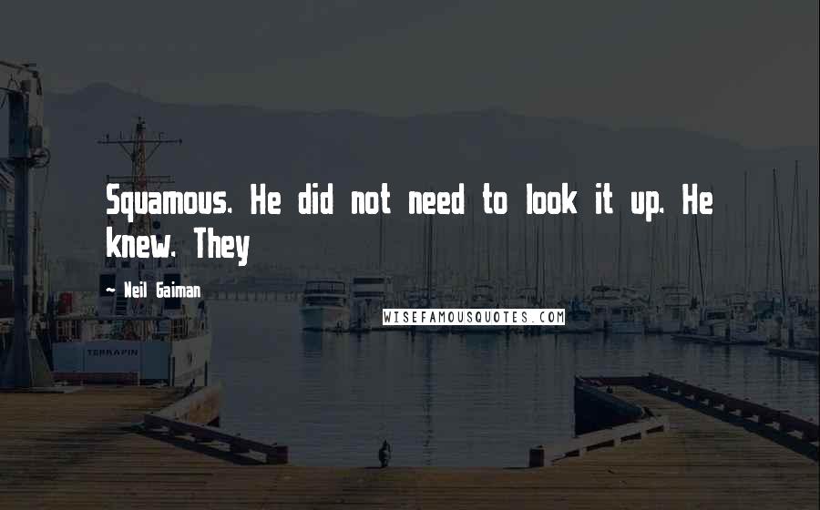Neil Gaiman Quotes: Squamous. He did not need to look it up. He knew. They