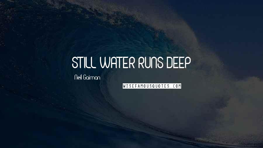 Neil Gaiman Quotes: STILL WATER RUNS DEEP