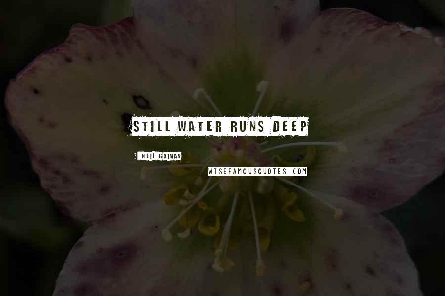 Neil Gaiman Quotes: STILL WATER RUNS DEEP