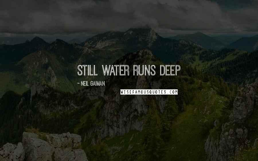 Neil Gaiman Quotes: STILL WATER RUNS DEEP