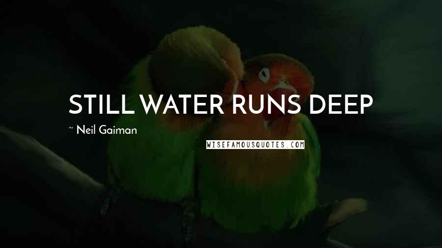 Neil Gaiman Quotes: STILL WATER RUNS DEEP