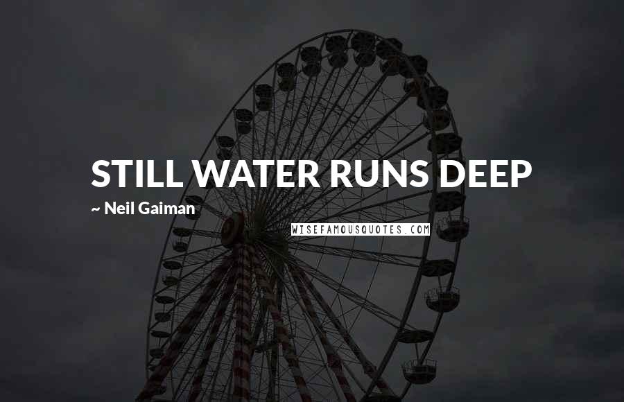 Neil Gaiman Quotes: STILL WATER RUNS DEEP