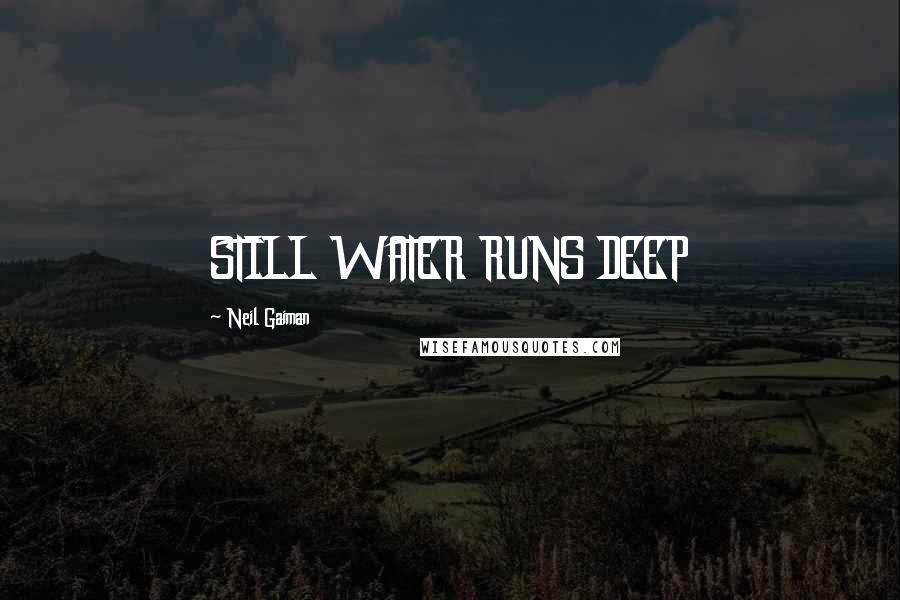 Neil Gaiman Quotes: STILL WATER RUNS DEEP