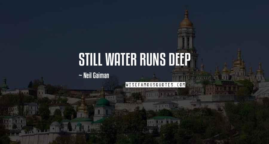 Neil Gaiman Quotes: STILL WATER RUNS DEEP