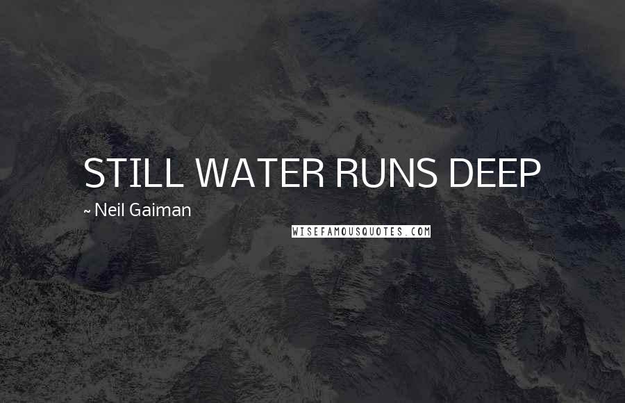 Neil Gaiman Quotes: STILL WATER RUNS DEEP