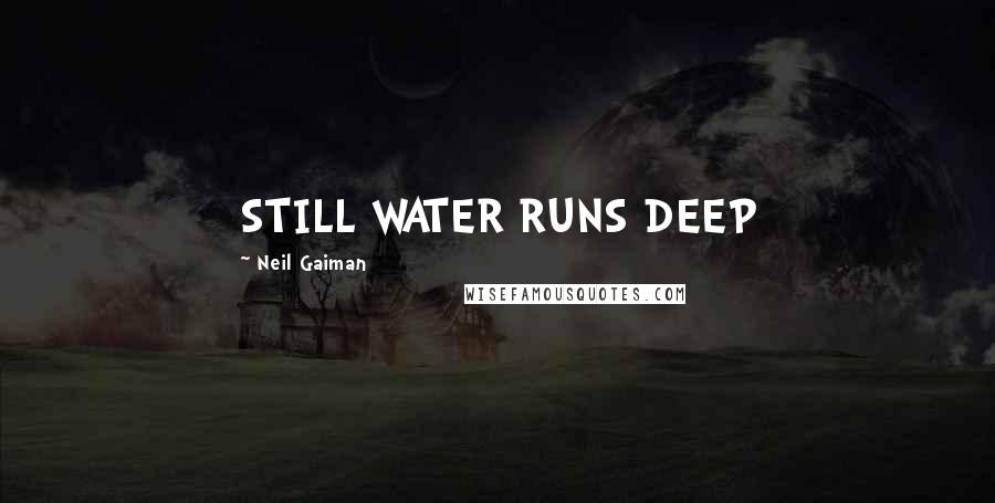 Neil Gaiman Quotes: STILL WATER RUNS DEEP