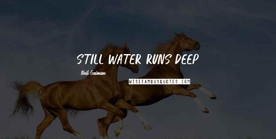 Neil Gaiman Quotes: STILL WATER RUNS DEEP