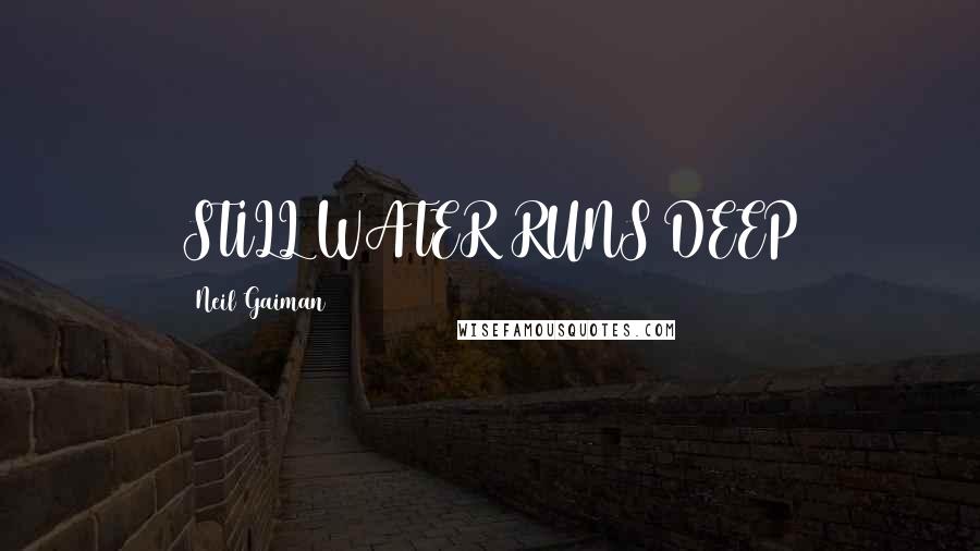 Neil Gaiman Quotes: STILL WATER RUNS DEEP