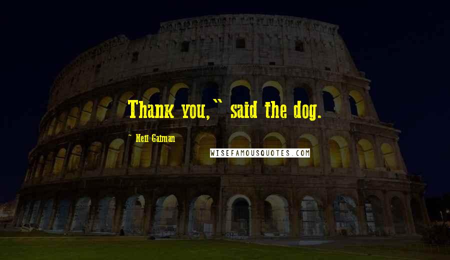 Neil Gaiman Quotes: Thank you," said the dog.