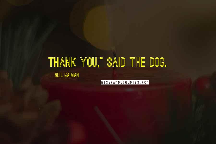 Neil Gaiman Quotes: Thank you," said the dog.