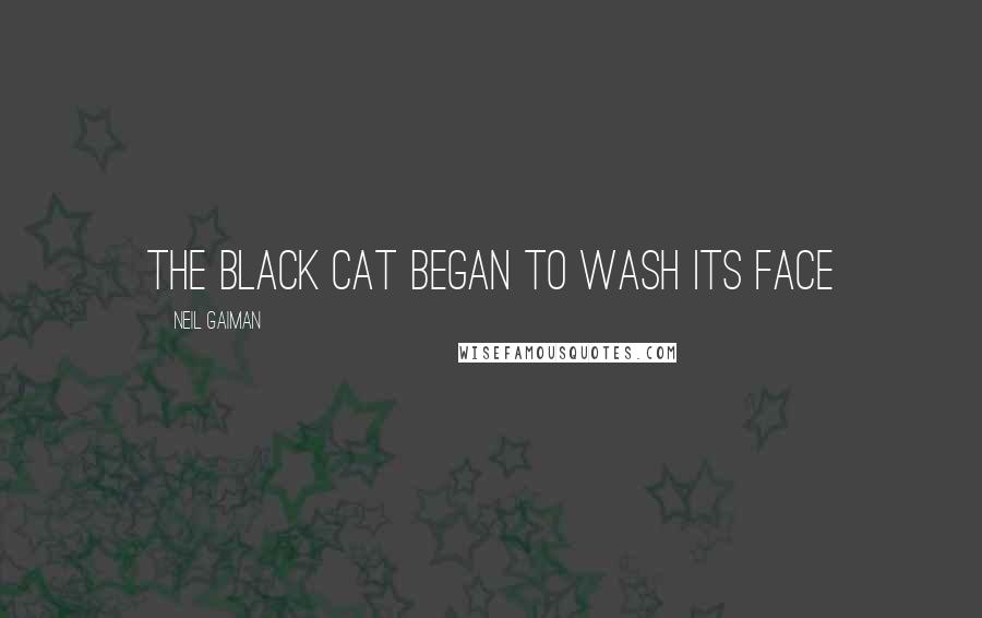 Neil Gaiman Quotes: The black cat began to wash its face