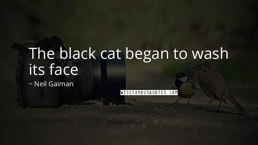 Neil Gaiman Quotes: The black cat began to wash its face
