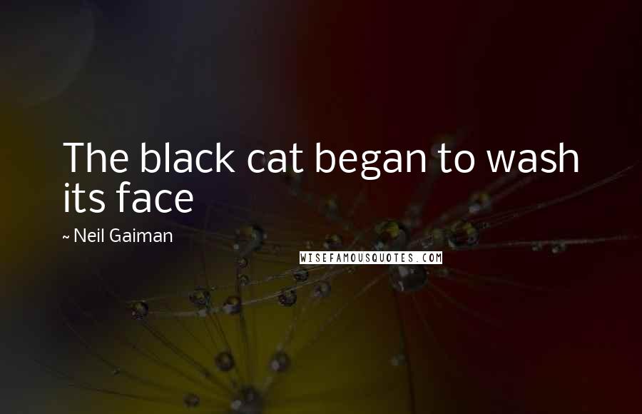 Neil Gaiman Quotes: The black cat began to wash its face