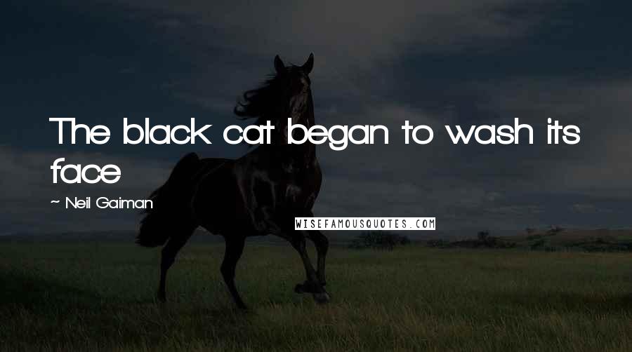 Neil Gaiman Quotes: The black cat began to wash its face