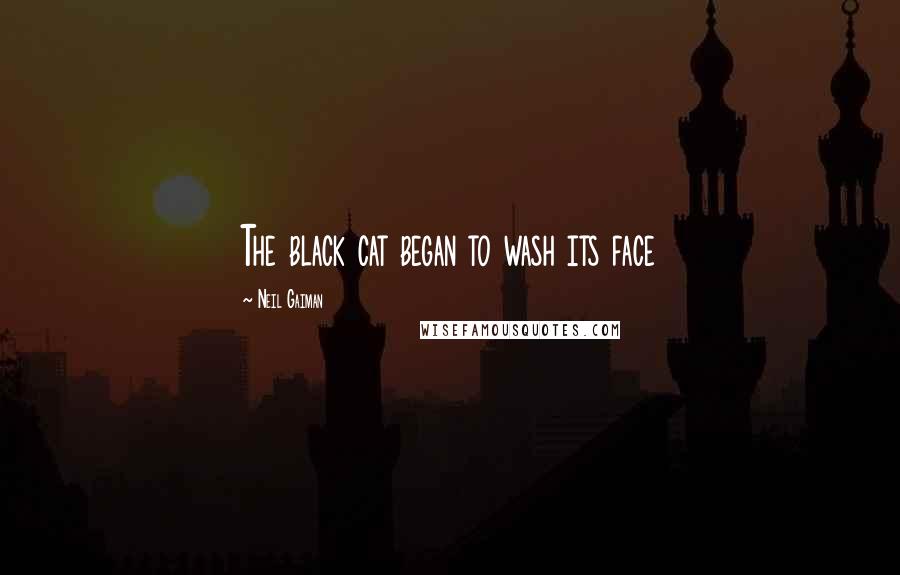 Neil Gaiman Quotes: The black cat began to wash its face