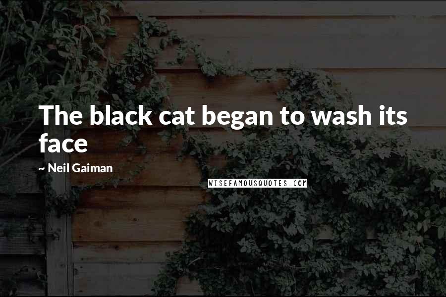 Neil Gaiman Quotes: The black cat began to wash its face