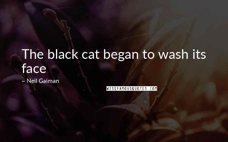 Neil Gaiman Quotes: The black cat began to wash its face