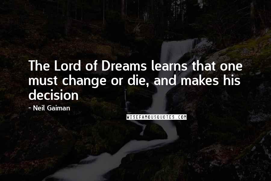Neil Gaiman Quotes: The Lord of Dreams learns that one must change or die, and makes his decision
