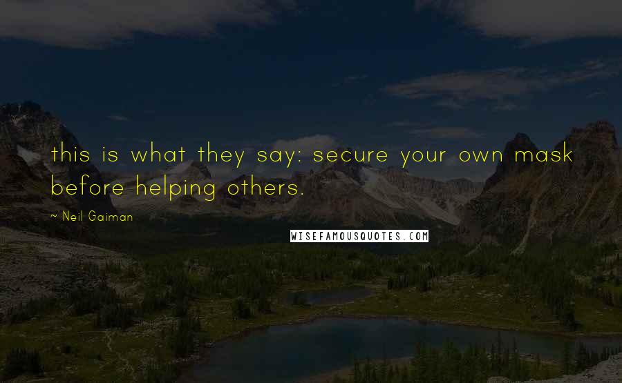 Neil Gaiman Quotes: this is what they say: secure your own mask before helping others.