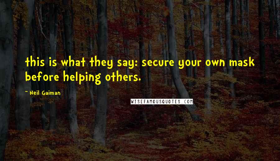 Neil Gaiman Quotes: this is what they say: secure your own mask before helping others.