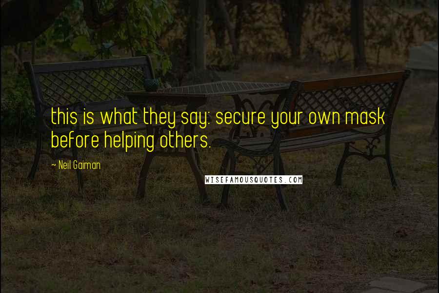 Neil Gaiman Quotes: this is what they say: secure your own mask before helping others.