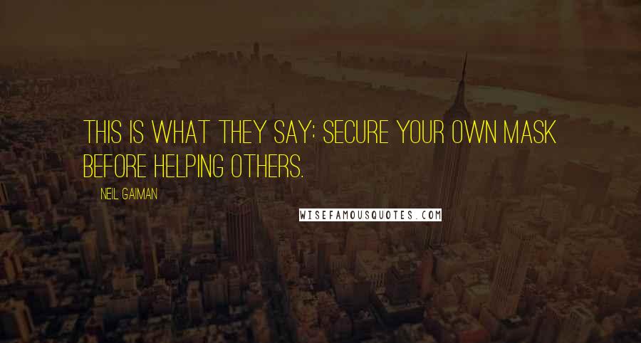 Neil Gaiman Quotes: this is what they say: secure your own mask before helping others.