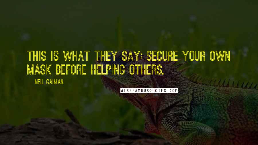 Neil Gaiman Quotes: this is what they say: secure your own mask before helping others.