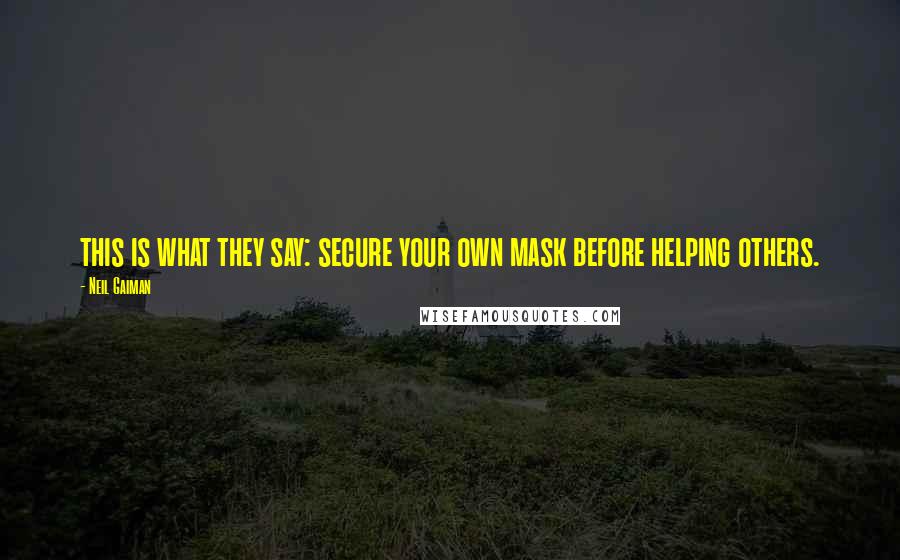 Neil Gaiman Quotes: this is what they say: secure your own mask before helping others.