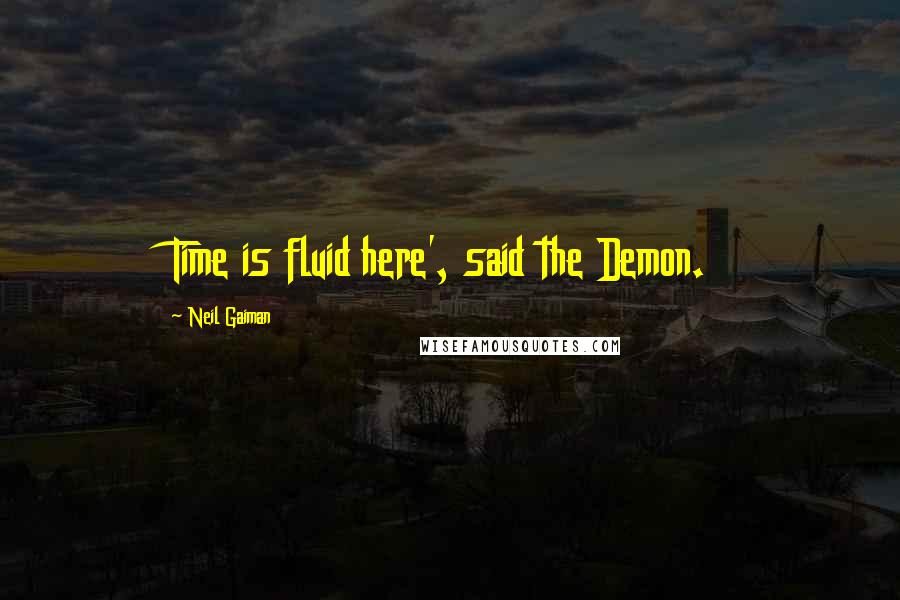 Neil Gaiman Quotes: Time is fluid here', said the Demon.