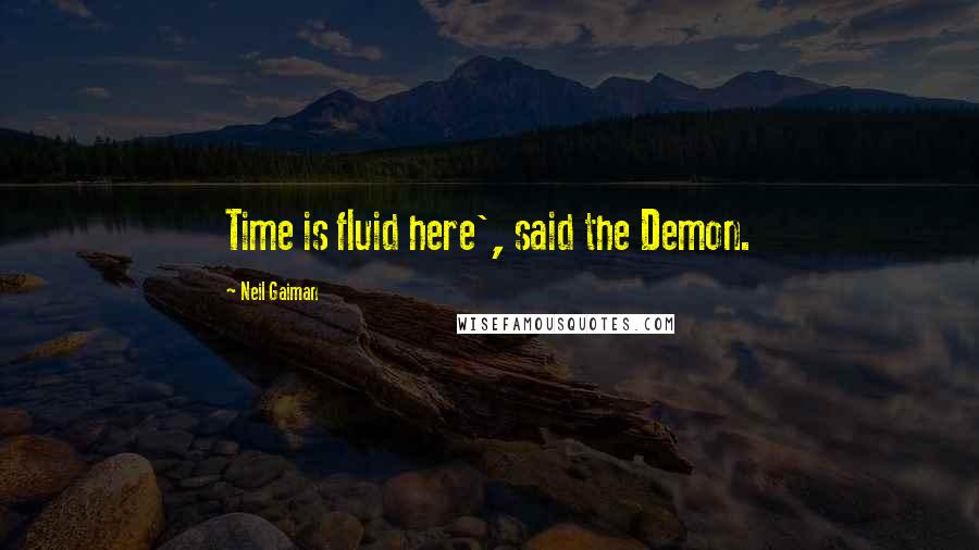 Neil Gaiman Quotes: Time is fluid here', said the Demon.