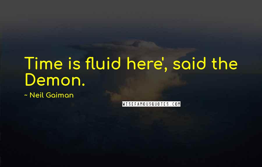 Neil Gaiman Quotes: Time is fluid here', said the Demon.