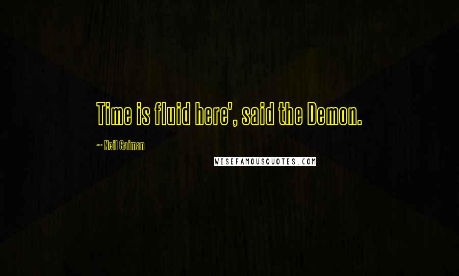 Neil Gaiman Quotes: Time is fluid here', said the Demon.