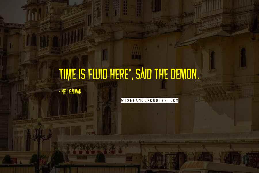 Neil Gaiman Quotes: Time is fluid here', said the Demon.