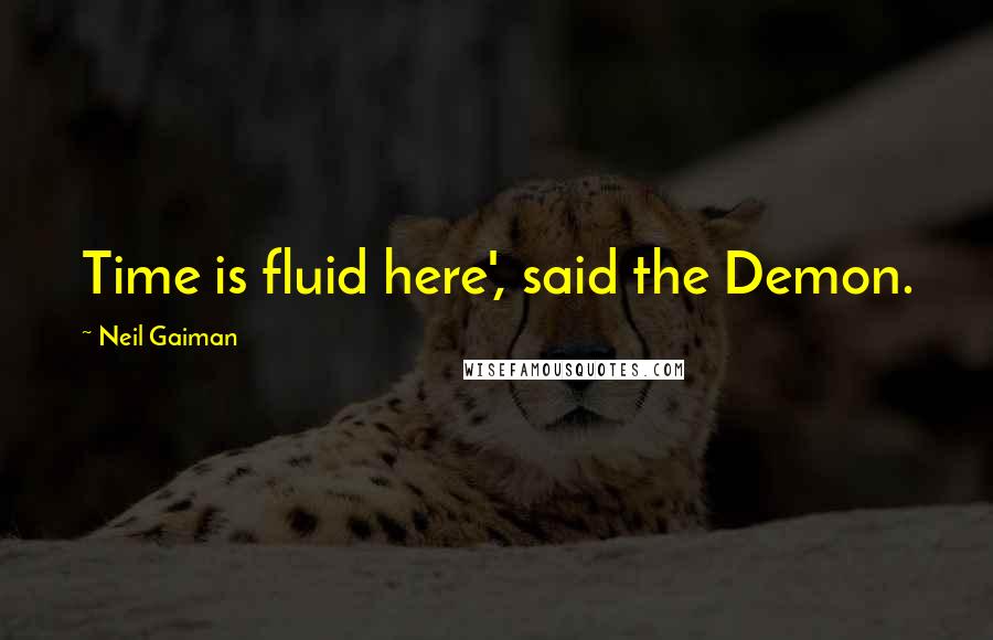 Neil Gaiman Quotes: Time is fluid here', said the Demon.