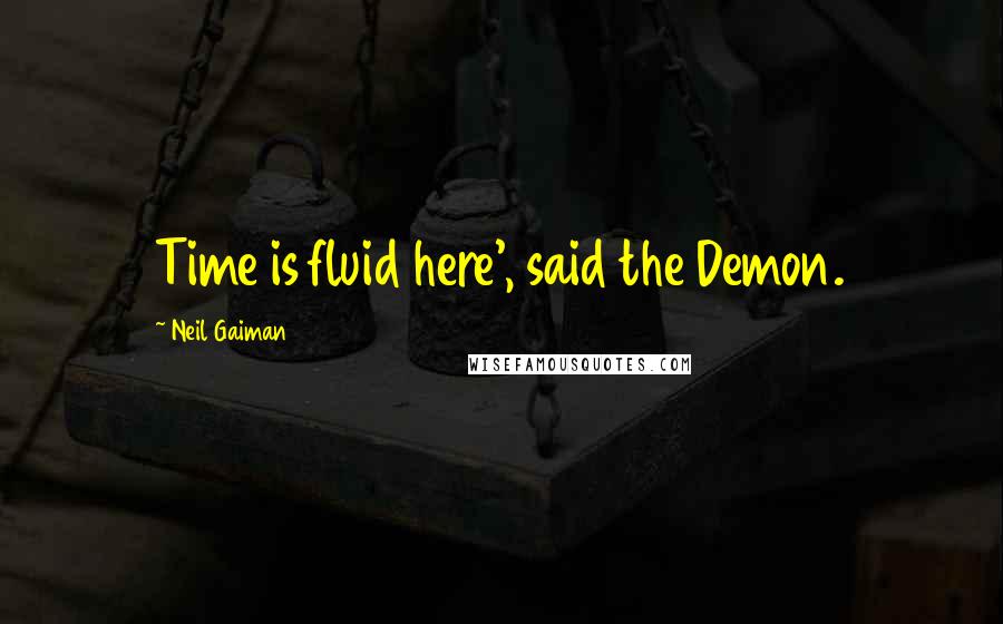 Neil Gaiman Quotes: Time is fluid here', said the Demon.