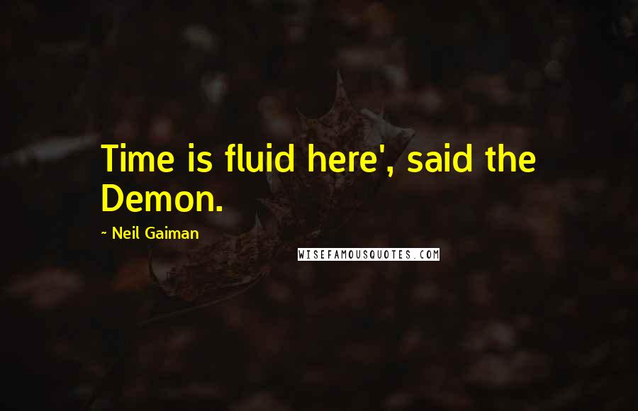 Neil Gaiman Quotes: Time is fluid here', said the Demon.