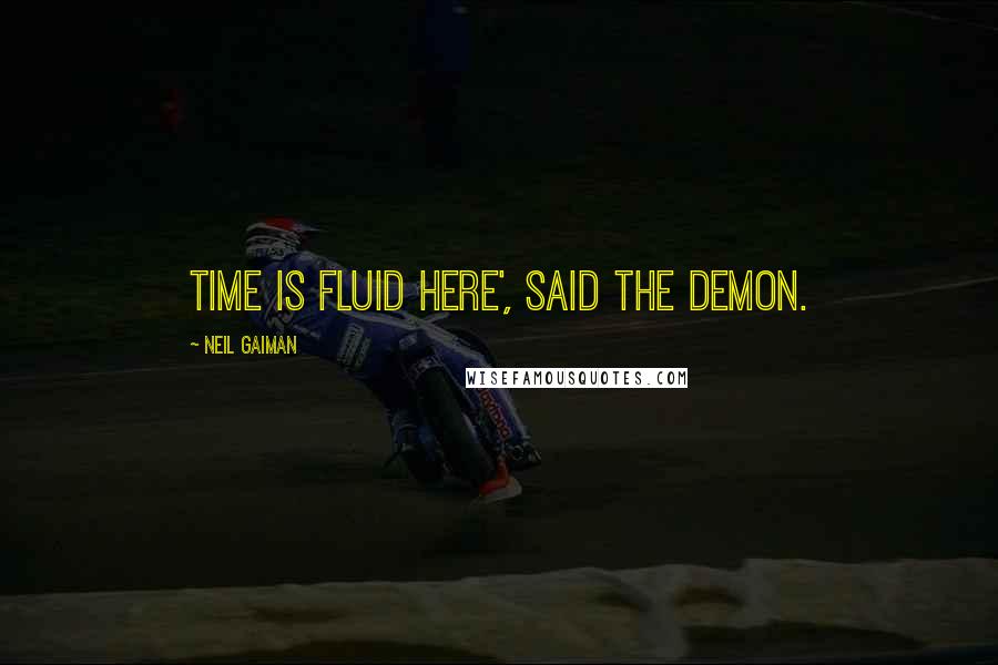 Neil Gaiman Quotes: Time is fluid here', said the Demon.