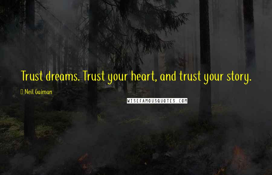 Neil Gaiman Quotes: Trust dreams. Trust your heart, and trust your story.