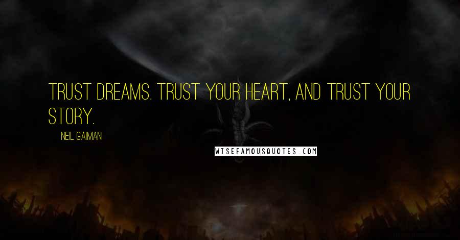 Neil Gaiman Quotes: Trust dreams. Trust your heart, and trust your story.