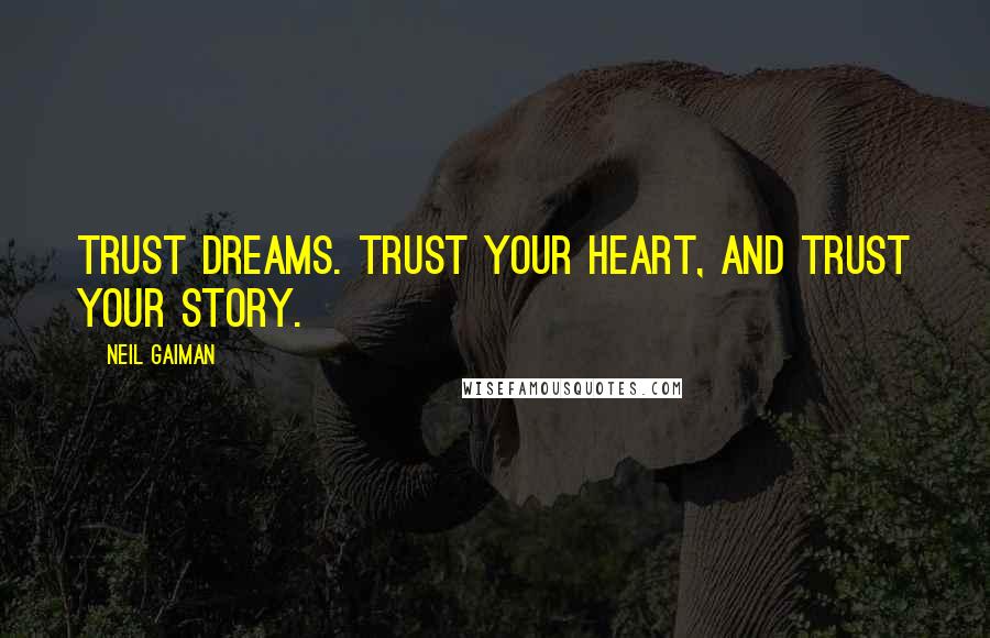 Neil Gaiman Quotes: Trust dreams. Trust your heart, and trust your story.