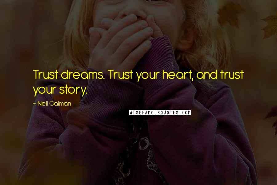 Neil Gaiman Quotes: Trust dreams. Trust your heart, and trust your story.