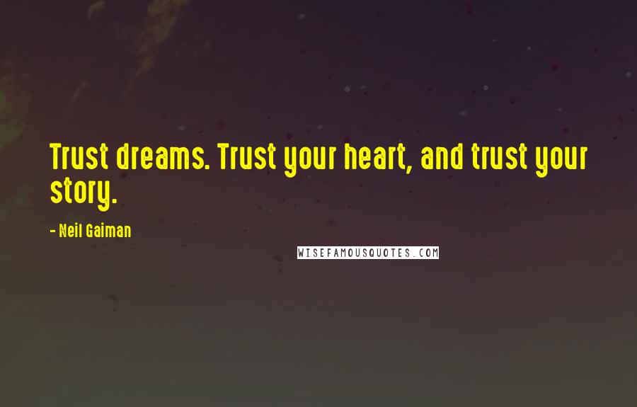 Neil Gaiman Quotes: Trust dreams. Trust your heart, and trust your story.
